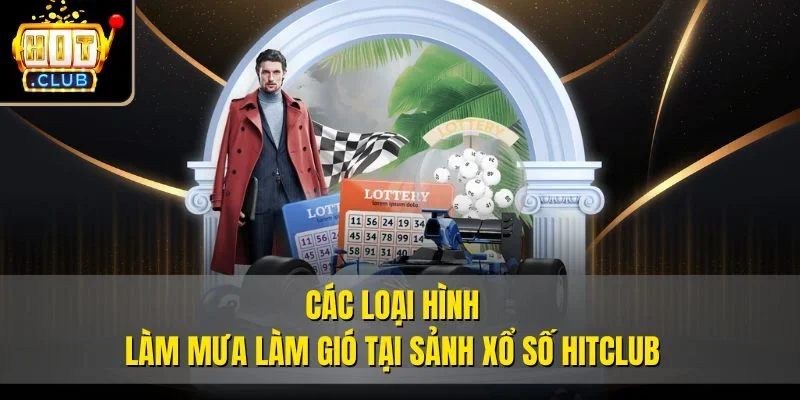 Các loại hình làm mưa làm gió tại sảnh xổ số Hitclub