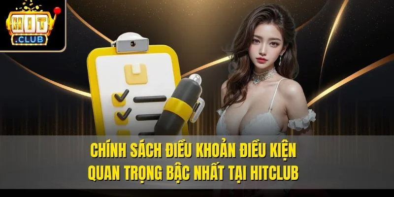 Chính sách Điều khoản điều kiện quan trọng bậc nhất tại Hitclub