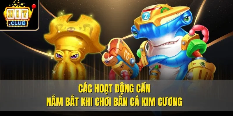 Các hoạt động cần nắm bắt khi chơi bắn cá kim cương