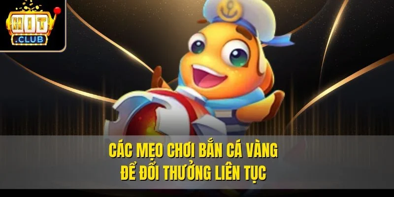 Các mẹo chơi Bắn Cá Vàng để đổi thưởng liên tục