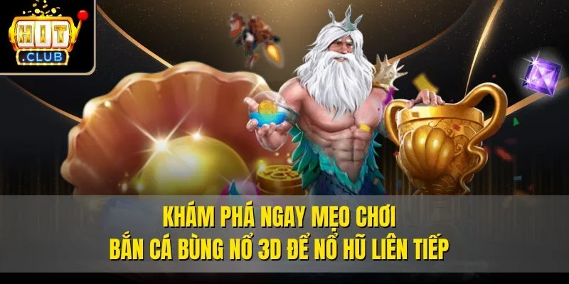 Khám phá ngay mẹo chơi Bắn cá bùng nổ 3D để nổ hũ liên tiếp