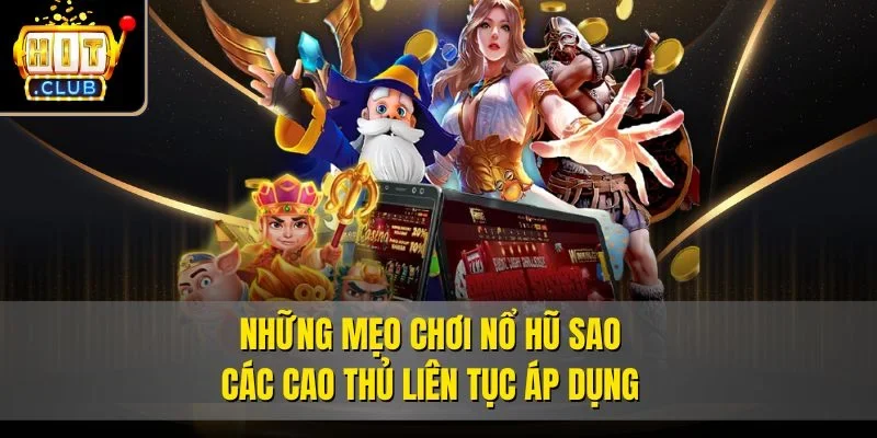 Những mẹo chơi Nổ Hũ Sao các cao thủ liên tục áp dụng