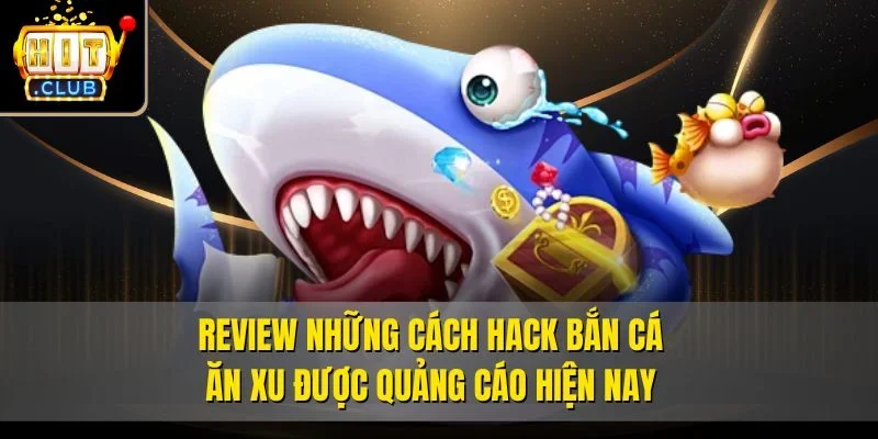 Review những cách hack bắn cá ăn xu được quảng cáo hiện nay
