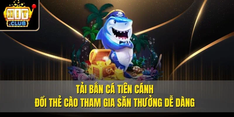 Tải bắn cá tiên cánh đổi thẻ cào tham gia săn thưởng dễ dàng