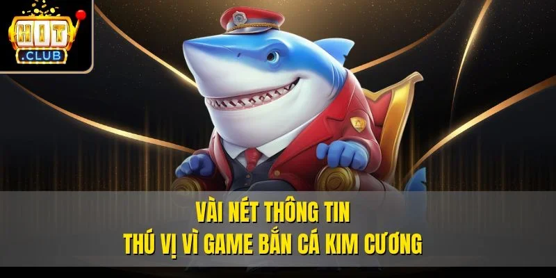 Vài nét thông tin thú vị vì game bắn cá kim cương